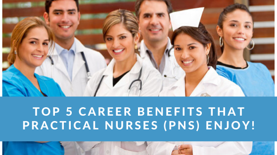 Top 5 Career Benefits That Practical Nurses (PNs) Enjoy!