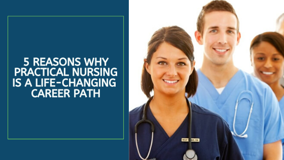 5 Reasons Why Practical Nursing is a Life-Changing Career Path
